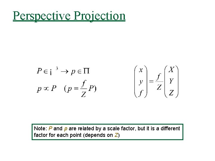 Perspective Projection Note: P and p are related by a scale factor, but it