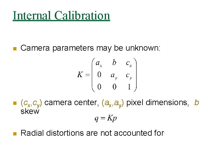 Internal Calibration n Camera parameters may be unknown: n (cx, cy) camera center, (ax,