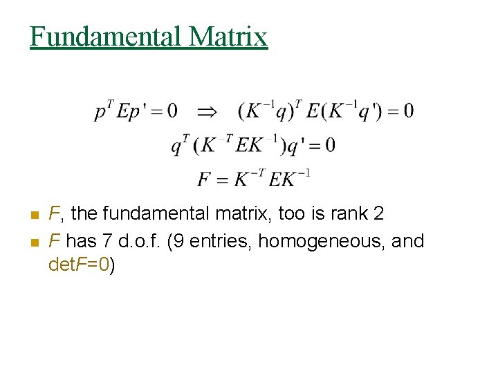 Fundamental Matrix n n F, the fundamental matrix, too is rank 2 F has