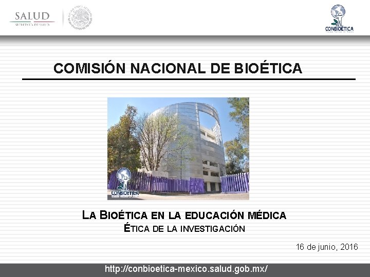 COMISIÓN NACIONAL DE BIOÉTICA LA BIOÉTICA EN LA EDUCACIÓN MÉDICA ÉTICA DE LA INVESTIGACIÓN