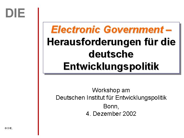 DIE Electronic Government – Herausforderungen für die deutsche Entwicklungspolitik Workshop am Deutschen Institut für