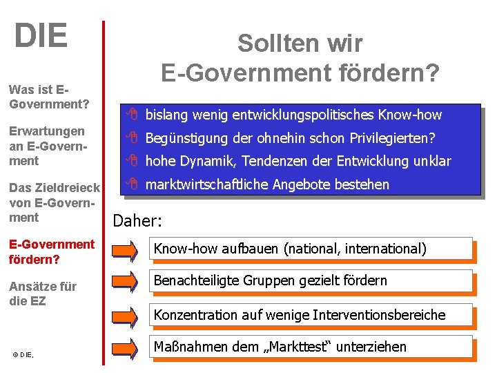 DIE Was ist EGovernment? Sollten wir E-Government fördern? bislang wenig entwicklungspolitisches Know-how Erwartungen an