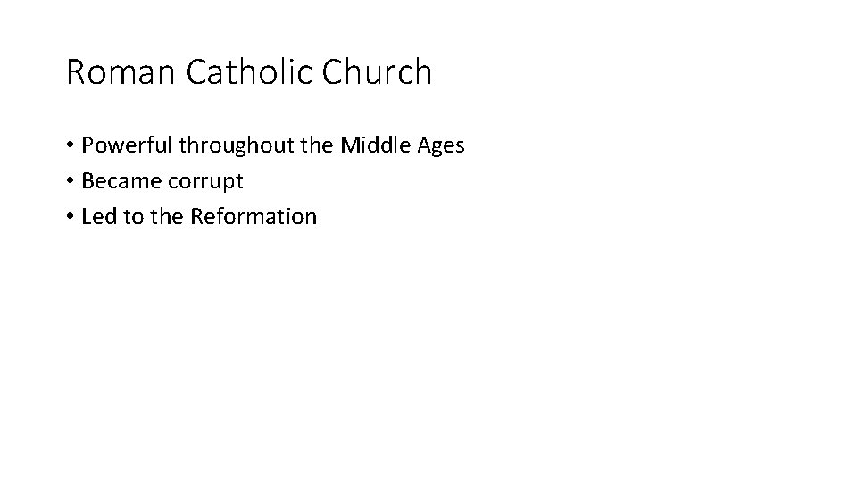 Roman Catholic Church • Powerful throughout the Middle Ages • Became corrupt • Led