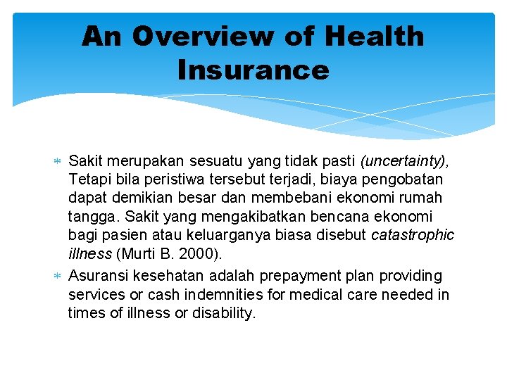 An Overview of Health Insurance Sakit merupakan sesuatu yang tidak pasti (uncertainty), Tetapi bila