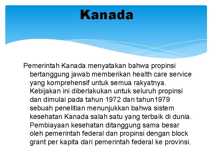 Kanada Pemerintah Kanada menyatakan bahwa propinsi bertanggung jawab memberikan health care service yang komprehensif