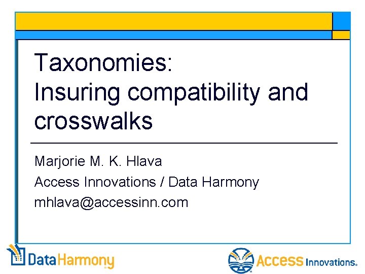 Taxonomies: Insuring compatibility and crosswalks Marjorie M. K. Hlava Access Innovations / Data Harmony