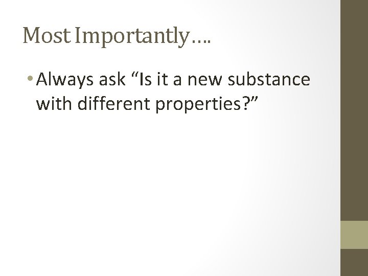 Most Importantly…. • Always ask “Is it a new substance with different properties? ”