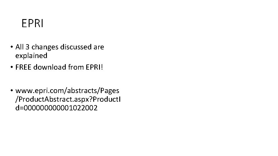 EPRI • All 3 changes discussed are explained • FREE download from EPRI! •