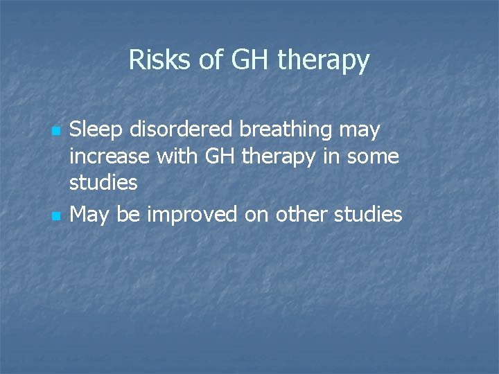 Risks of GH therapy n n Sleep disordered breathing may increase with GH therapy