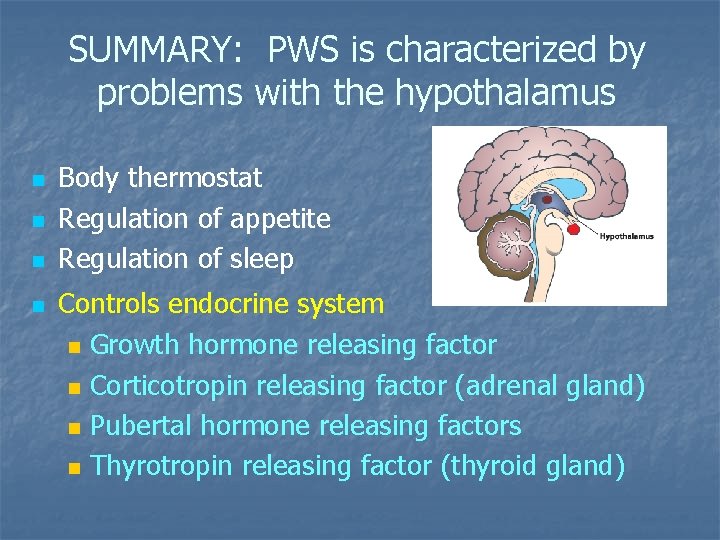 SUMMARY: PWS is characterized by problems with the hypothalamus n n Body thermostat Regulation