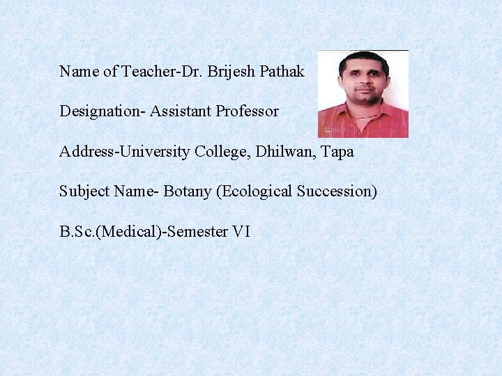 Name of Teacher-Dr. Brijesh Pathak Designation- Assistant Professor Address-University College, Dhilwan, Tapa Subject Name-