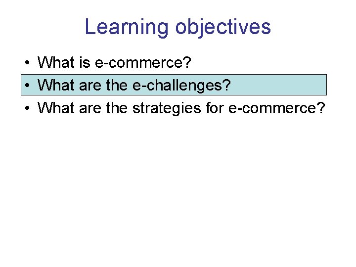 Learning objectives • What is e-commerce? • What are the e-challenges? • What are Learning objectives • What is e-commerce? • What are the e-challenges? • What are