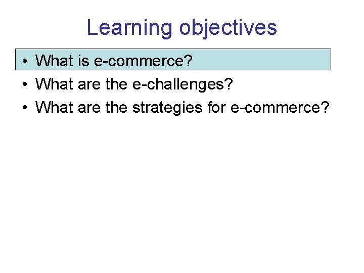 Learning objectives • What is e-commerce? • What are the e-challenges? • What are Learning objectives • What is e-commerce? • What are the e-challenges? • What are