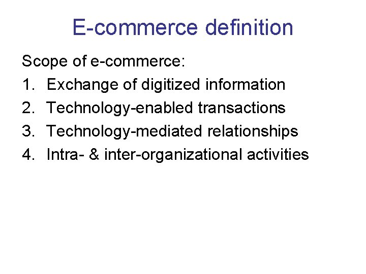 E-commerce definition Scope of e-commerce: 1. Exchange of digitized information 2. Technology-enabled transactions 3. E-commerce definition Scope of e-commerce: 1. Exchange of digitized information 2. Technology-enabled transactions 3.