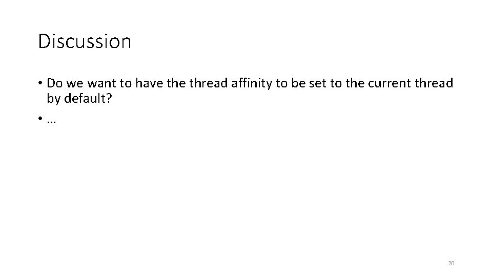 Discussion • Do we want to have thread affinity to be set to the