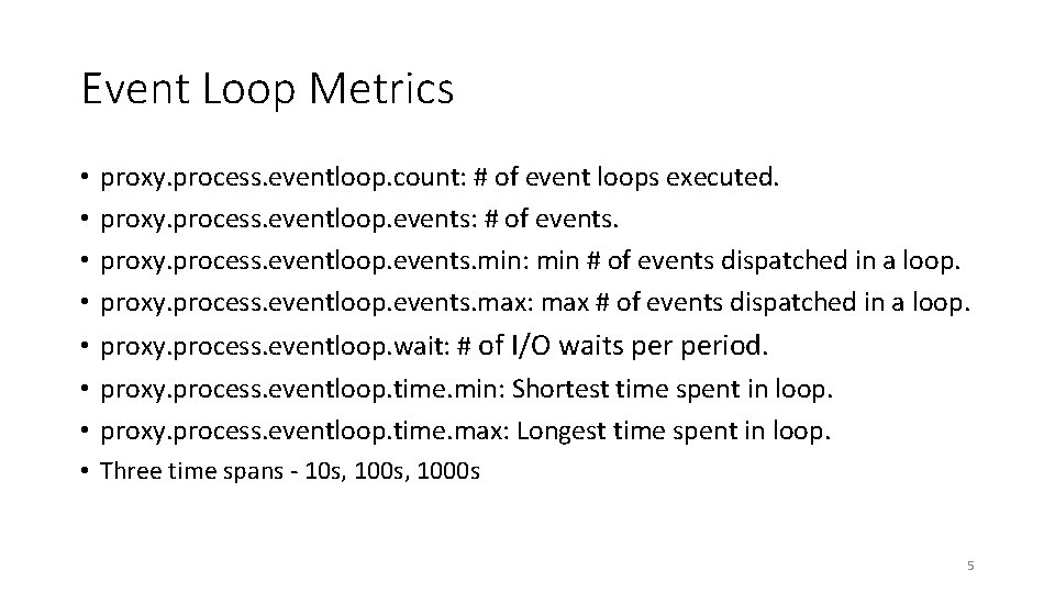 Event Loop Metrics • • proxy. process. eventloop. count: # of event loops executed.