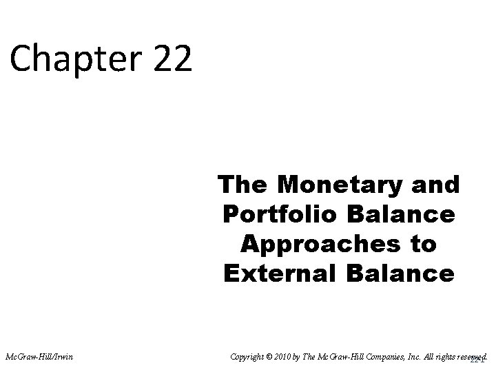 Chapter 22 The Monetary and Portfolio Balance Approaches to External Balance Mc. Graw-Hill/Irwin Copyright