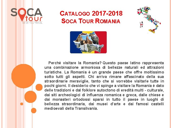 CATALOGO 2017 -2018 SOCA TOUR ROMANIA Perché visitare la Romania? Questo paese latino rappresenta