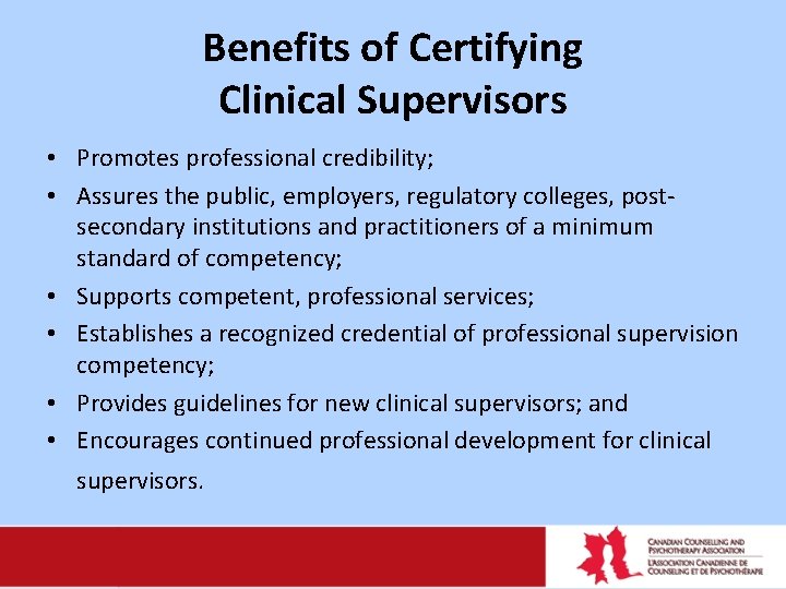 Benefits of Certifying Clinical Supervisors • Promotes professional credibility; • Assures the public, employers,