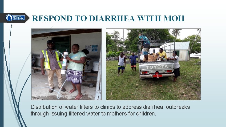 RESPOND TO DIARRHEA WITH MOH Distribution of water filters to clinics to address diarrhea