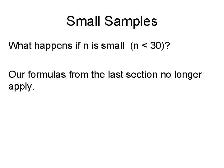 Small Samples What happens if n is small (n < 30)? Our formulas from
