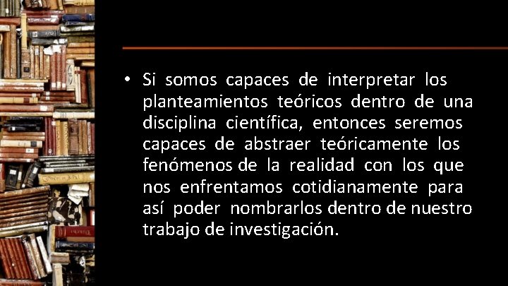  • Si somos capaces de interpretar los planteamientos teóricos dentro de una disciplina