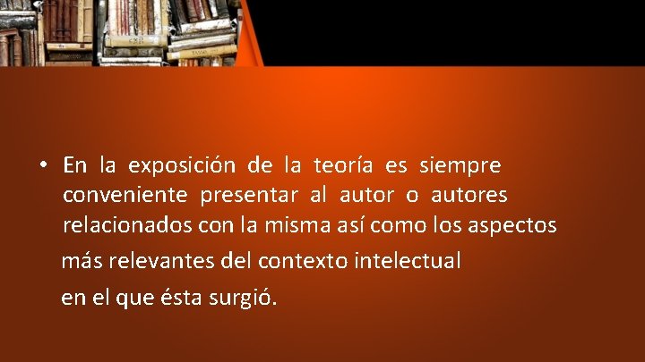  • En la exposición de la teoría es siempre conveniente presentar al autor