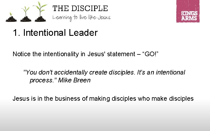 1. Intentional Leader Notice the intentionality in Jesus' statement – “GO!” "You don't accidentally