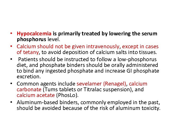  • Hypocalcemia is primarily treated by lowering the serum phosphorus level. • Calcium