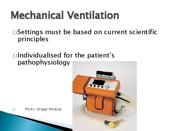Mechanical Ventilation � Settings must be based on current scientific principles � Individualised for