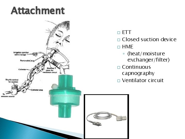 Attachment � � � ETT Closed suction device HME ◦ (heat/moisture exchanger/filter) Continuous capnography