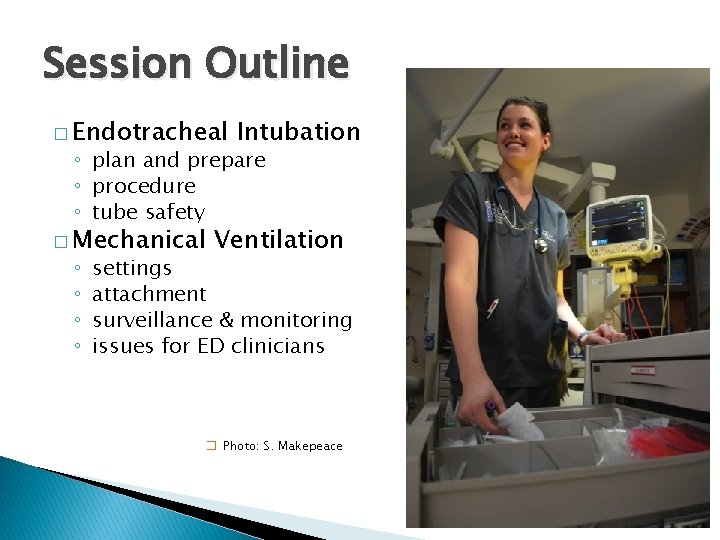 Session Outline � Endotracheal Intubation ◦ plan and prepare ◦ procedure ◦ tube safety