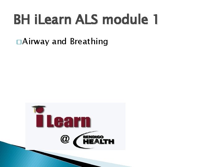 BH i. Learn ALS module 1 � Airway and Breathing 