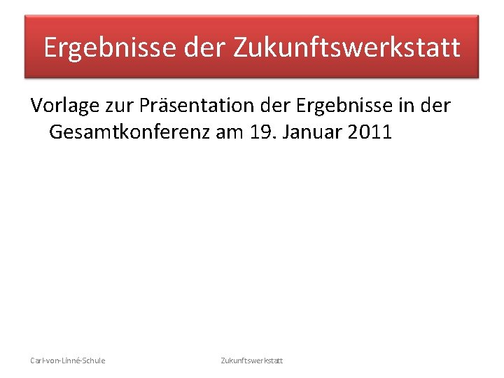 Ergebnisse der Zukunftswerkstatt Vorlage zur Präsentation der Ergebnisse in der Gesamtkonferenz am 19. Januar