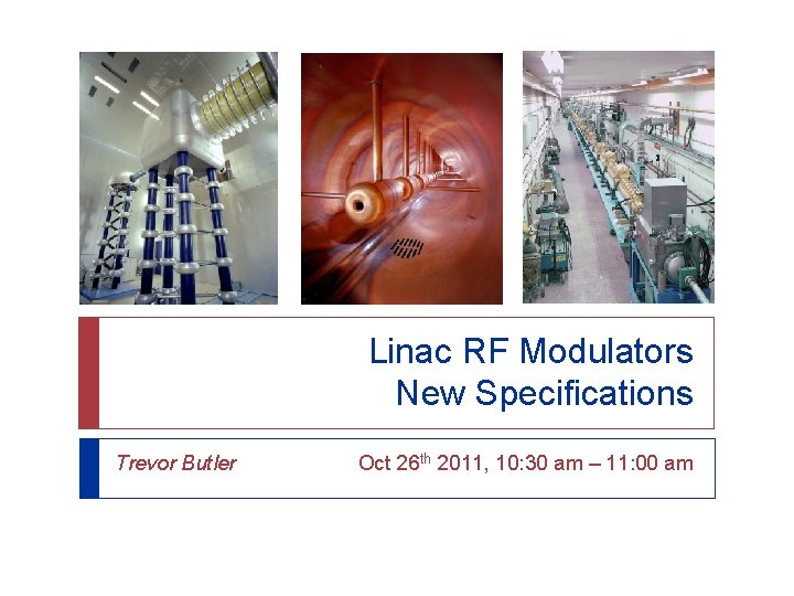 Linac RF Modulators New Specifications Trevor Butler Oct 26 th 2011, 10: 30 am