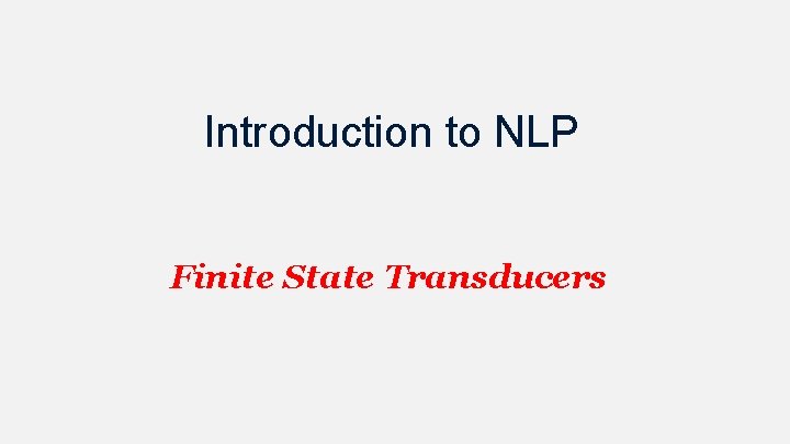 Introduction to NLP Finite State Transducers 
