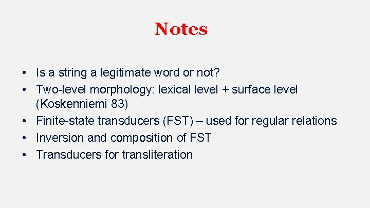 Notes • Is a string a legitimate word or not? • Two-level morphology: lexical