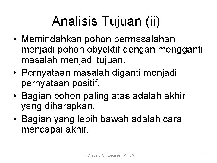 Analisis Tujuan (ii) • Memindahkan pohon permasalahan menjadi pohon obyektif dengan mengganti masalah menjadi Analisis Tujuan (ii) • Memindahkan pohon permasalahan menjadi pohon obyektif dengan mengganti masalah menjadi