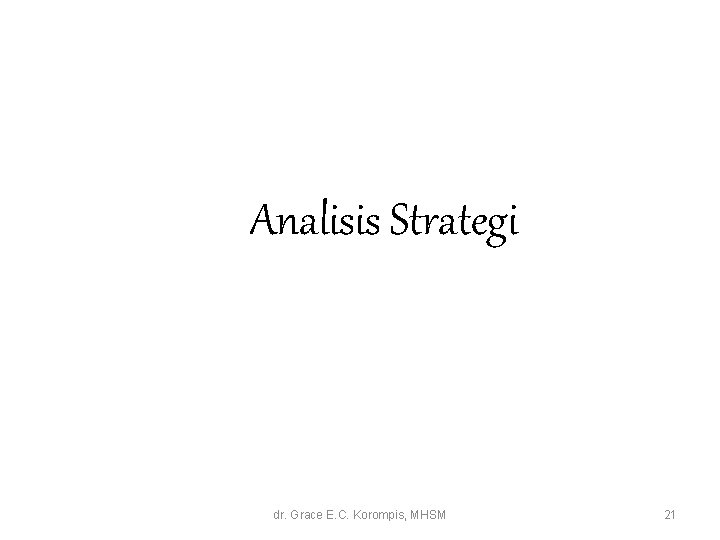 Analisis Strategi dr. Grace E. C. Korompis, MHSM 21 Analisis Strategi dr. Grace E. C. Korompis, MHSM 21