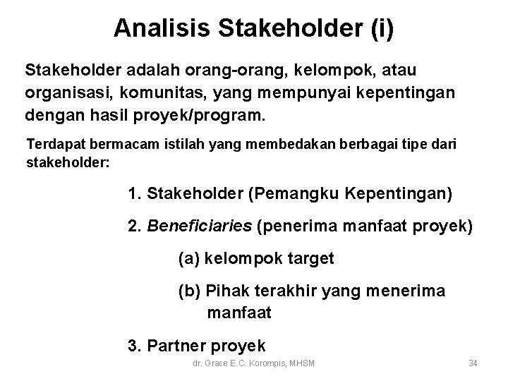 Analisis Stakeholder (i) Stakeholder adalah orang-orang, kelompok, atau organisasi, komunitas, yang mempunyai kepentingan dengan Analisis Stakeholder (i) Stakeholder adalah orang-orang, kelompok, atau organisasi, komunitas, yang mempunyai kepentingan dengan