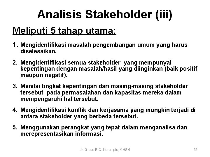 Analisis Stakeholder (iii) Meliputi 5 tahap utama: 1. Mengidentifikasi masalah pengembangan umum yang harus Analisis Stakeholder (iii) Meliputi 5 tahap utama: 1. Mengidentifikasi masalah pengembangan umum yang harus