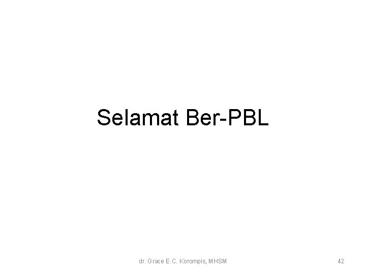 Selamat Ber-PBL dr. Grace E. C. Korompis, MHSM 42 Selamat Ber-PBL dr. Grace E. C. Korompis, MHSM 42