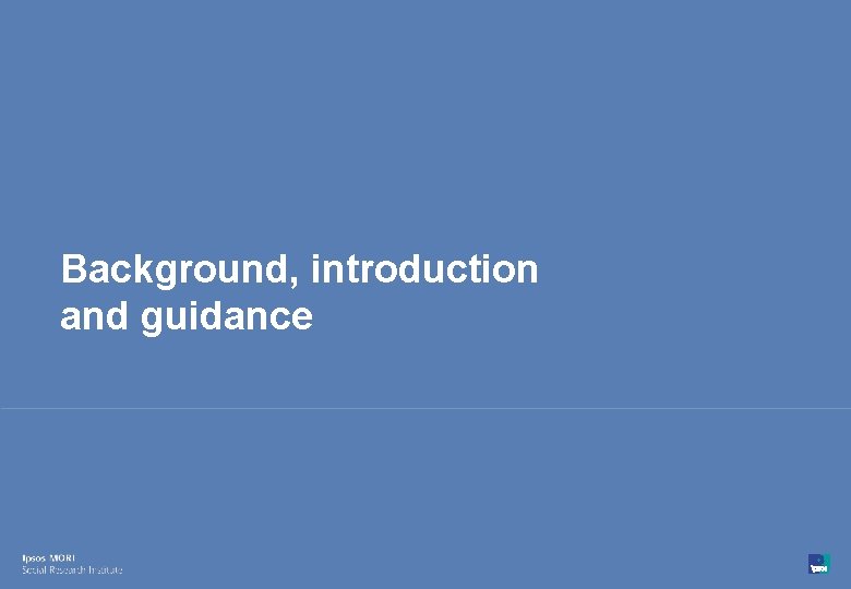 Background, introduction and guidance 3 © Ipsos MORI 15 -032172 -01 Version 1 |