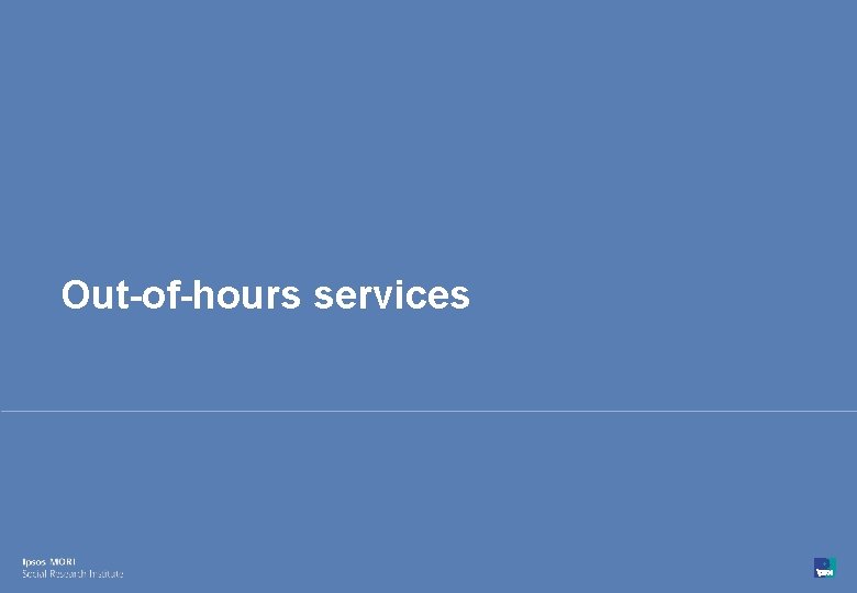 Out-of-hours services 52 © Ipsos MORI 15 -032172 -01 Version 1 | Public 