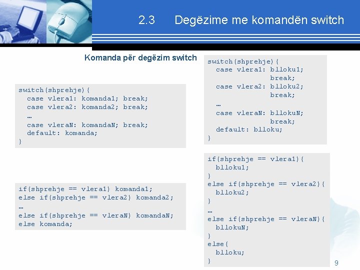 2. 3 Degëzime me komandën switch Komanda për degëzim switch(shprehje){ case vlera 1: komanda