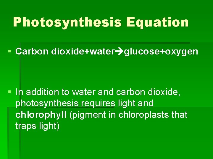 Photosynthesis Equation § Carbon dioxide+water glucose+oxygen § In addition to water and carbon dioxide,