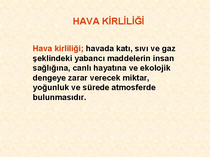 HAVA KİRLİLİĞİ Hava kirliliği; havada katı, sıvı ve gaz şeklindeki yabancı maddelerin insan sağlığına,