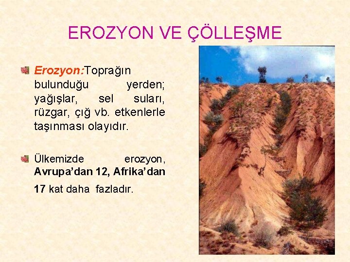 EROZYON VE ÇÖLLEŞME Erozyon: Toprağın bulunduğu yerden; yağışlar, sel suları, rüzgar, çığ vb. etkenlerle