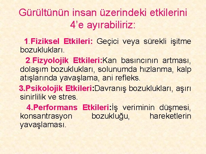 Gürültünün insan üzerindeki etkilerini 4’e ayırabiliriz: 1. Fiziksel Etkileri: Geçici veya sürekli işitme bozuklukları.