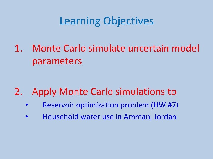 Learning Objectives 1. Monte Carlo simulate uncertain model parameters 2. Apply Monte Carlo simulations